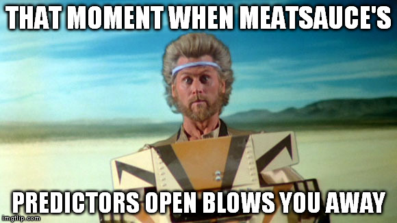 THAT MOMENT WHEN MEATSAUCE'S PREDICTORS OPEN BLOWS YOU AWAY | image tagged in megaforce surprise | made w/ Imgflip meme maker