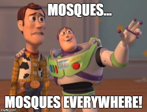 X, X Everywhere Meme | MOSQUES... MOSQUES EVERYWHERE! | image tagged in memes,x x everywhere | made w/ Imgflip meme maker