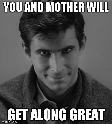 Norman Bates | YOU AND MOTHER WILL GET ALONG GREAT | image tagged in norman bates | made w/ Imgflip meme maker
