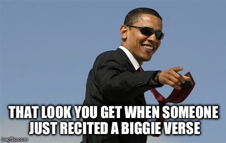 Cool Obama | THAT LOOK YOU GET WHEN SOMEONE JUST RECITED A BIGGIE VERSE | image tagged in memes,cool obama | made w/ Imgflip meme maker