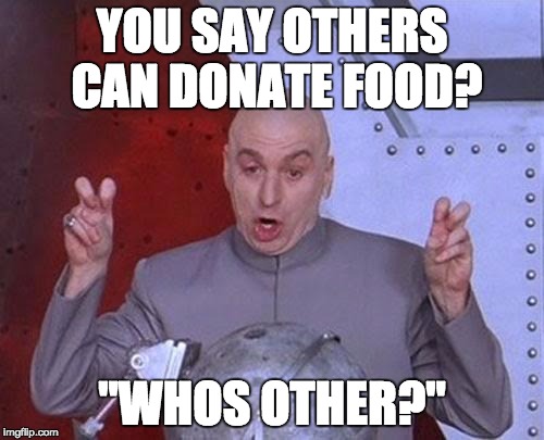 Dr Evil Laser | YOU SAY OTHERS CAN DONATE FOOD? "WHOS OTHER?" | image tagged in memes,dr evil laser | made w/ Imgflip meme maker