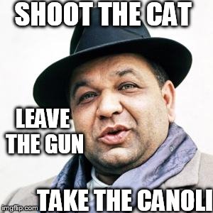 SHOOT THE CAT LEAVE THE GUN TAKE THE CANOLI | made w/ Imgflip meme maker