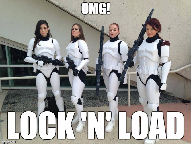 Stormtrooper...Girl?! | OMG! LOCK 'N' LOAD | image tagged in star wars,lock n load,stormtrooper,the force awakens,star wars the force awakens,memes | made w/ Imgflip meme maker