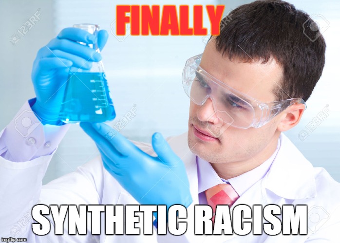 FINALLY SYNTHETIC RACISM | made w/ Imgflip meme maker