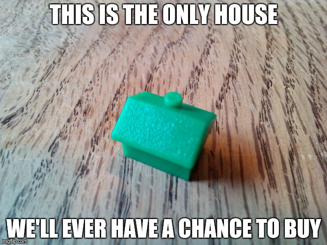 The cost of austerity | THIS IS THE ONLY HOUSE WE'LL EVER HAVE A CHANCE TO BUY | image tagged in meme,homeless | made w/ Imgflip meme maker