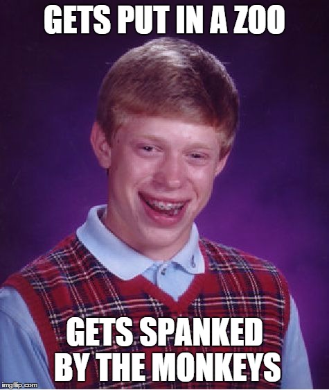 Bad Luck Brian Meme | GETS PUT IN A ZOO GETS SPANKED BY THE MONKEYS | image tagged in memes,bad luck brian | made w/ Imgflip meme maker