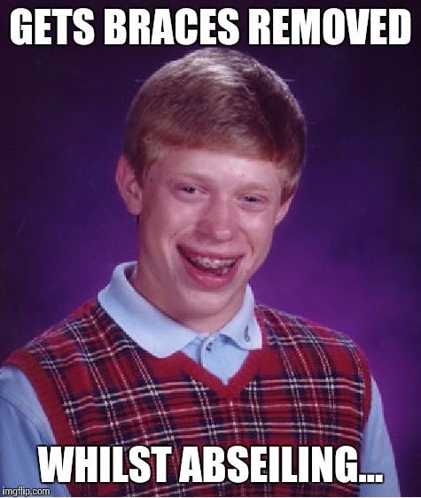 Bad Luck Brian | GETS BRACES REMOVED WHILST ABSEILING... | image tagged in memes,bad luck brian | made w/ Imgflip meme maker