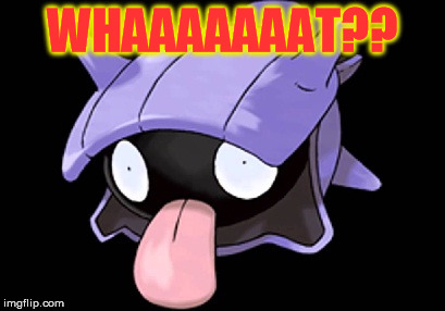 WHAAAAAAAT?? | image tagged in shellder | made w/ Imgflip meme maker