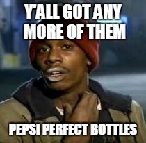 Y'all Got Any More Of That Meme | Y'ALL GOT ANY MORE OF THEM PEPSI PERFECT BOTTLES | image tagged in dave chappelle | made w/ Imgflip meme maker