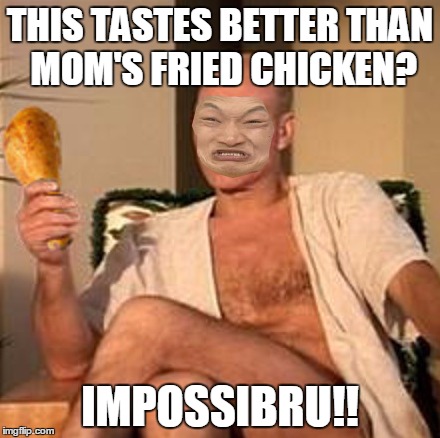 THIS TASTES BETTER THAN MOM'S FRIED CHICKEN? IMPOSSIBRU!! | made w/ Imgflip meme maker