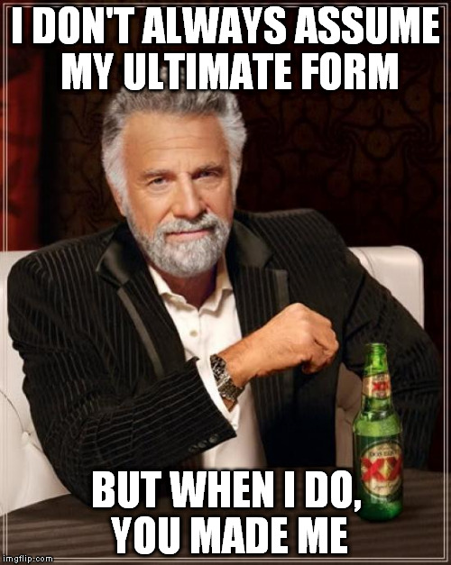 McLovinIt | I DON'T ALWAYS ASSUME MY ULTIMATE FORM BUT WHEN I DO, YOU MADE ME | image tagged in memes,the most interesting man in the world,mcdonalds,crazy lady | made w/ Imgflip meme maker