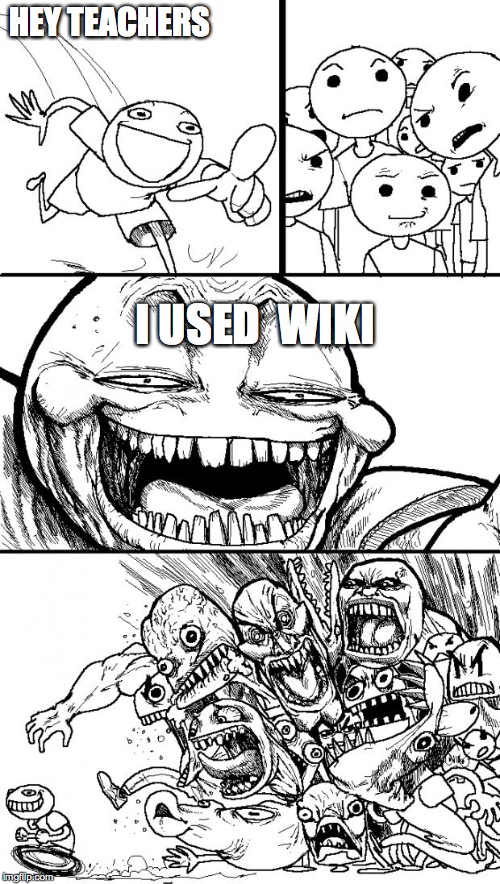 Hey Internet | HEY TEACHERS I USED  WIKI | image tagged in memes,hey internet | made w/ Imgflip meme maker