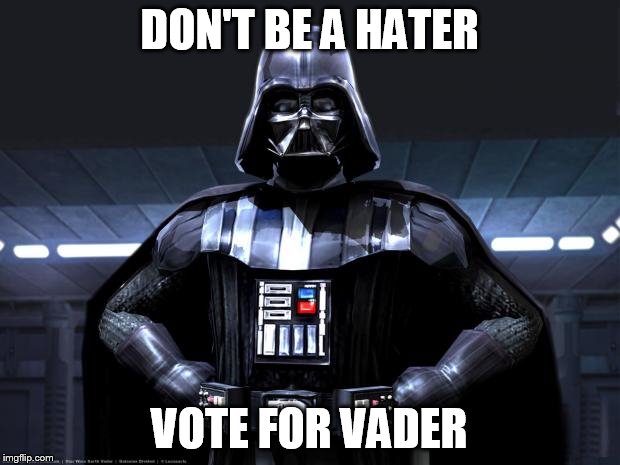 Darth Vader | DON'T BE A HATER VOTE FOR VADER | image tagged in darth vader | made w/ Imgflip meme maker