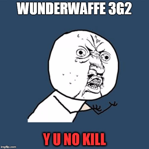 Y U No Meme | WUNDERWAFFE 3G2 Y U NO KILL | image tagged in memes,y u no | made w/ Imgflip meme maker