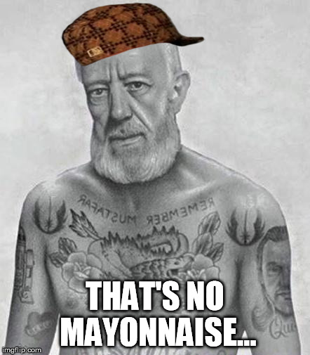Star Wars Thug Obi Wan | THAT'S NO MAYONNAISE... | image tagged in star wars thug obi wan,scumbag | made w/ Imgflip meme maker