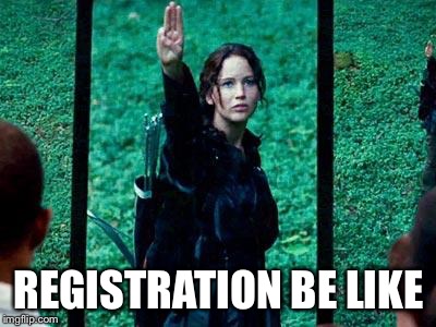 Hunger Games 2 | REGISTRATION BE LIKE | image tagged in hunger games 2 | made w/ Imgflip meme maker