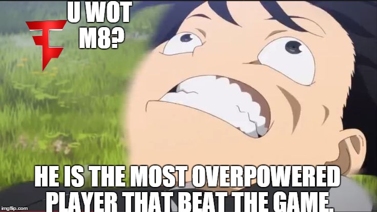  ( ͡° ͜ʖ ͡°) | U WOT M8? HE IS THE MOST OVERPOWERED PLAYER THAT BEAT THE GAME. | image tagged in memes,anime | made w/ Imgflip meme maker