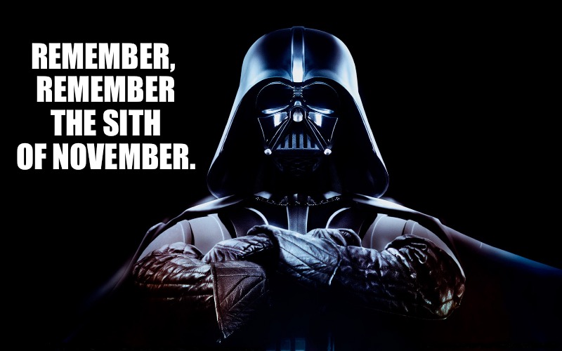 The Sith of November. | REMEMBER, REMEMBER THE SITH OF NOVEMBER. | image tagged in star wars,the 5th of november | made w/ Imgflip meme maker