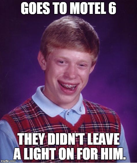 Bad Luck Brian Meme | GOES TO MOTEL 6 THEY DIDN'T LEAVE A LIGHT ON FOR HIM. | image tagged in memes,bad luck brian | made w/ Imgflip meme maker