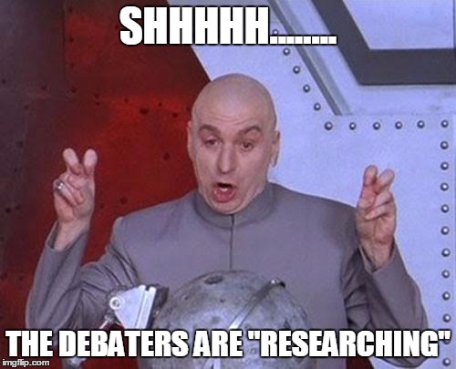 Dr Evil Laser Meme | SHHHHH........ THE DEBATERS ARE "RESEARCHING" | image tagged in memes,dr evil laser | made w/ Imgflip meme maker