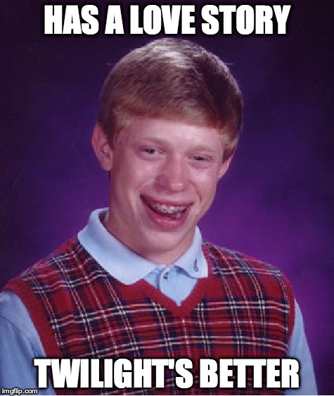 Bad Luck Brian | HAS A LOVE STORY TWILIGHT'S BETTER | image tagged in memes,bad luck brian | made w/ Imgflip meme maker