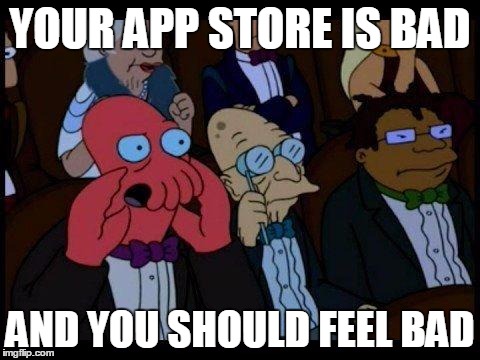 You Should Feel Bad Zoidberg | YOUR APP STORE IS BAD AND YOU SHOULD FEEL BAD | image tagged in memes,you should feel bad zoidberg,AdviceAnimals | made w/ Imgflip meme maker