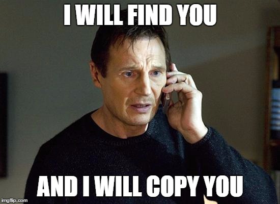 I will find you and I will copy you