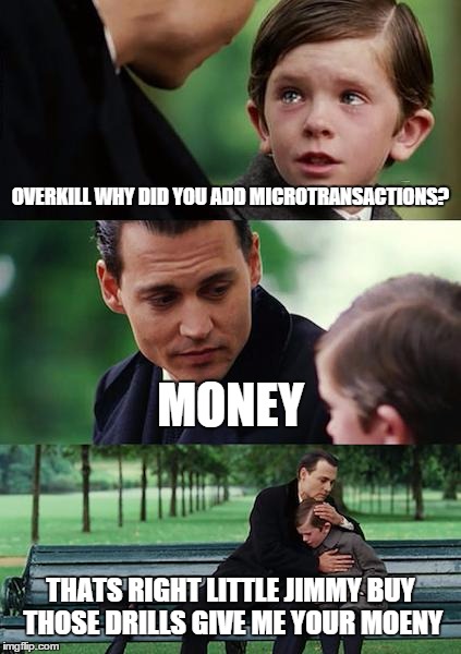 Finding Neverland Meme | OVERKILL WHY DID YOU ADD MICROTRANSACTIONS? MONEY THATS RIGHT LITTLE JIMMY BUY THOSE DRILLS GIVE ME YOUR MOENY | image tagged in memes,finding neverland | made w/ Imgflip meme maker