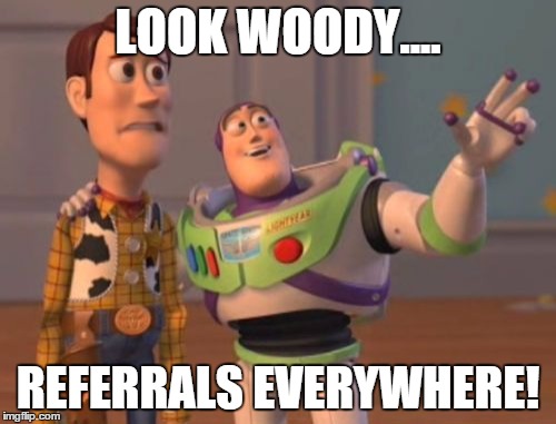 X, X Everywhere | LOOK WOODY.... REFERRALS EVERYWHERE! | image tagged in memes,x x everywhere | made w/ Imgflip meme maker