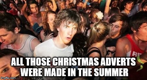 Sun, sand and...Santa | ALL THOSE CHRISTMAS ADVERTS WERE MADE IN THE SUMMER | image tagged in memes,sudden clarity clarence,christmas,adverts | made w/ Imgflip meme maker