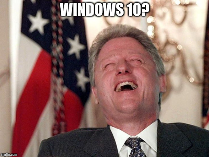 WINDOWS 10? | made w/ Imgflip meme maker