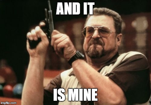 Am I The Only One Around Here Meme | AND IT IS MINE | image tagged in memes,am i the only one around here | made w/ Imgflip meme maker