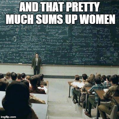 School | AND THAT PRETTY MUCH SUMS UP WOMEN | image tagged in school | made w/ Imgflip meme maker