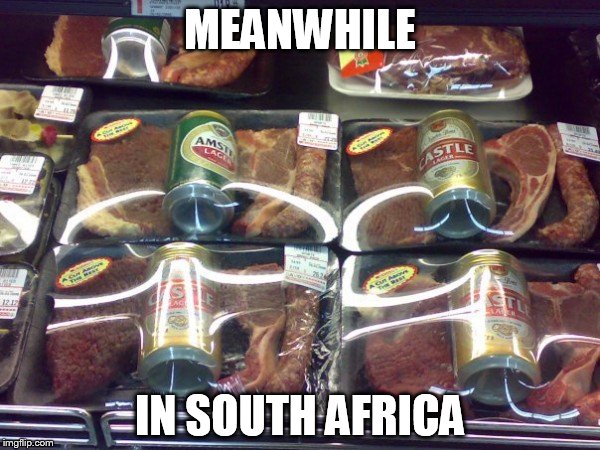 South African Braai Pack | MEANWHILE IN SOUTH AFRICA | image tagged in south africa,awesomeness,weekend,stuff,creativity | made w/ Imgflip meme maker
