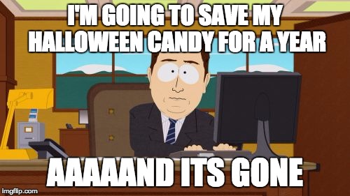 Kids be like | I'M GOING TO SAVE MY HALLOWEEN CANDY FOR A YEAR AAAAAND ITS GONE | image tagged in memes,aaaaand its gone,halloween | made w/ Imgflip meme maker