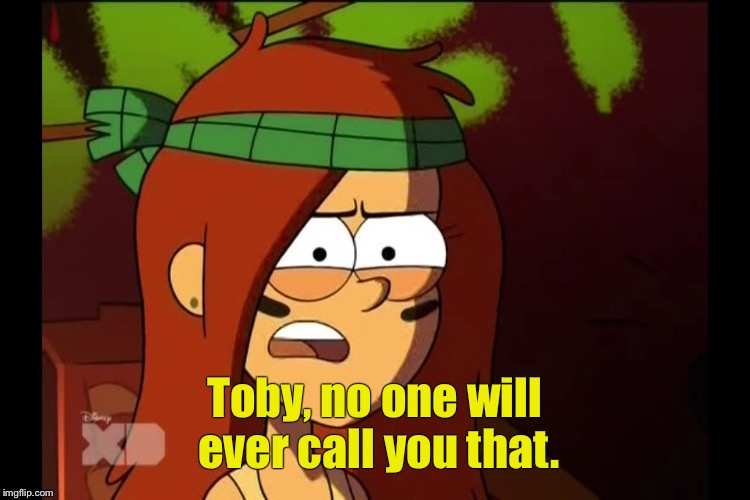 Toby, no one will ever call you that. | made w/ Imgflip meme maker