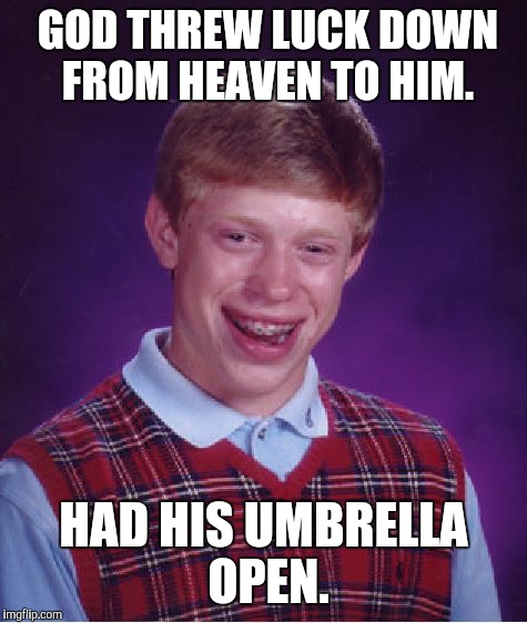 Bad Luck Brian Meme | GOD THREW LUCK DOWN FROM HEAVEN TO HIM. HAD HIS UMBRELLA OPEN. | image tagged in memes,bad luck brian | made w/ Imgflip meme maker