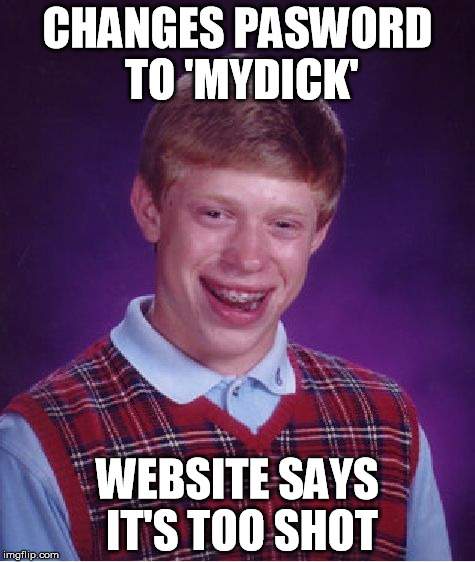 Bad luck brian | CHANGES PASWORD TO 'MYDICK' WEBSITE SAYS IT'S TOO SHOT | image tagged in memes,bad luck brian | made w/ Imgflip meme maker