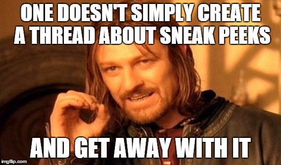 One Does Not Simply Meme | ONE DOESN'T SIMPLY CREATE A THREAD ABOUT SNEAK PEEKS AND GET AWAY WITH IT | image tagged in memes,one does not simply | made w/ Imgflip meme maker