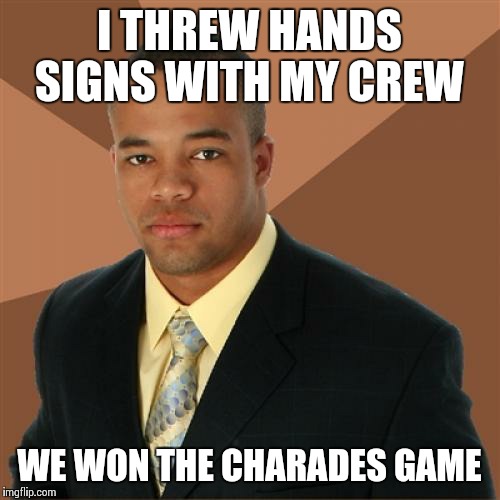 Successful Black Man Meme | I THREW HANDS SIGNS WITH MY CREW WE WON THE CHARADES GAME | image tagged in memes,successful black man | made w/ Imgflip meme maker