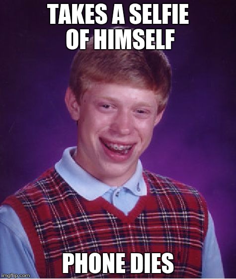 Bad Luck Brian | TAKES A SELFIE OF HIMSELF PHONE DIES | image tagged in memes,bad luck brian | made w/ Imgflip meme maker