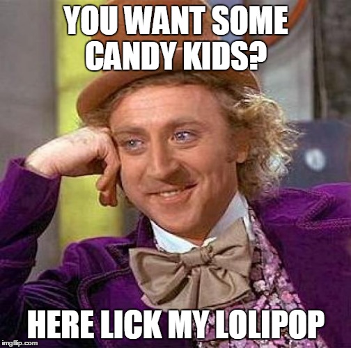 Creepy Condescending Wonka Meme | YOU WANT SOME CANDY KIDS? HERE LICK MY LOLIPOP | image tagged in memes,creepy condescending wonka | made w/ Imgflip meme maker