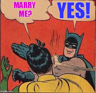 Batman Slapping Robin Meme | MARRY ME? YES! | image tagged in memes,batman slapping robin | made w/ Imgflip meme maker
