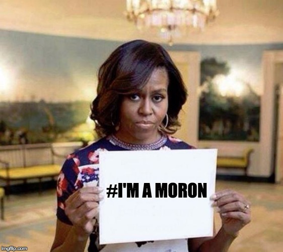 Michelle Obama blank sheet | #I'M A MORON | image tagged in michelle obama blank sheet | made w/ Imgflip meme maker