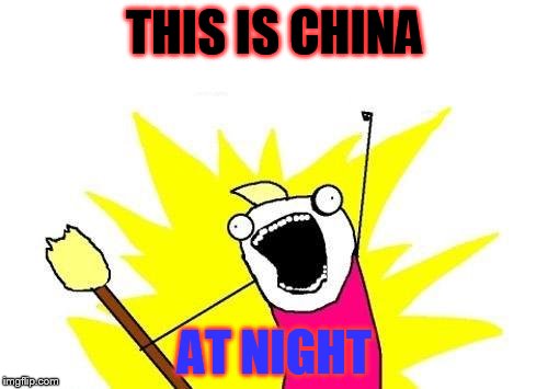 X All The Y | THIS IS CHINA AT NIGHT | image tagged in memes,x all the y | made w/ Imgflip meme maker