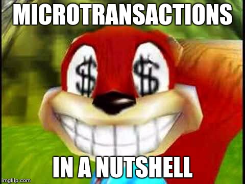 Conker Money Face | MICROTRANSACTIONS IN A NUTSHELL | image tagged in conker money jokes | made w/ Imgflip meme maker