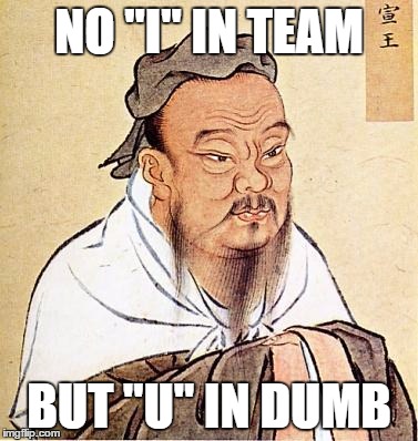 Confucius getting personal | NO "I" IN TEAM BUT "U" IN DUMB | image tagged in wise confucius,memes,funny | made w/ Imgflip meme maker