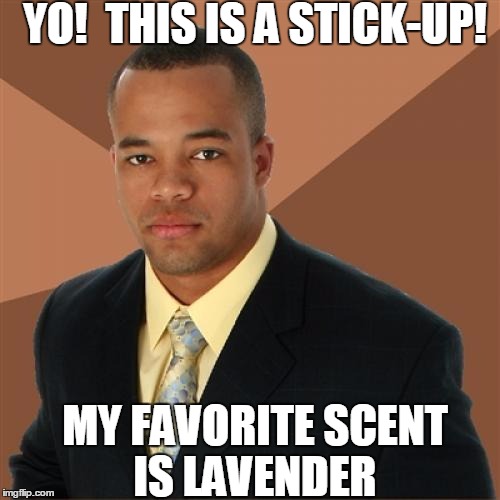 Successful Black Man Meme | YO!  THIS IS A STICK-UP! MY FAVORITE SCENT IS LAVENDER | image tagged in memes,successful black man | made w/ Imgflip meme maker