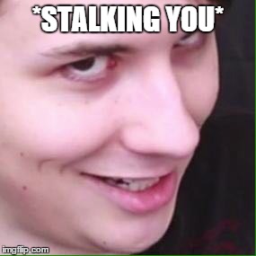 *STALKING YOU* | image tagged in stalking | made w/ Imgflip meme maker
