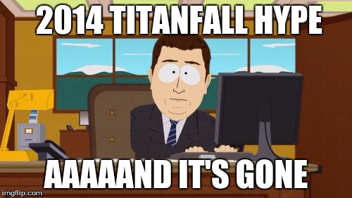 Aaaaand Its Gone | 2014 TITANFALL HYPE AAAAAND IT'S GONE | image tagged in memes,aaaaand its gone | made w/ Imgflip meme maker